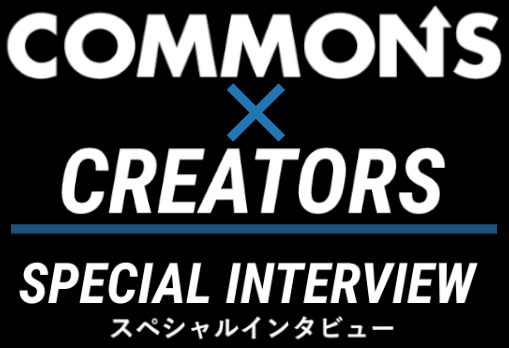 COMMONS×CREATOR SPECIAL INTERVIEW